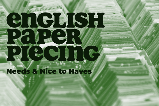 English Paper Piecing | Needs & Nice to Haves