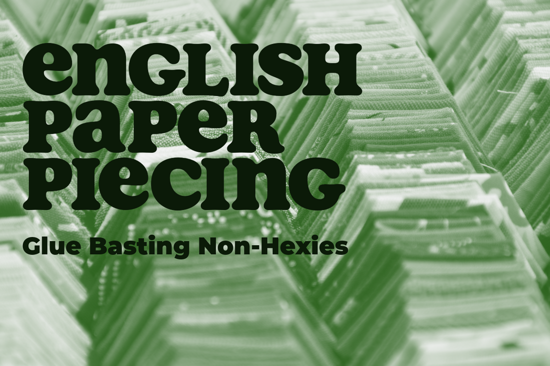 English Paper Piecing | Glue Basting Non-Hexies